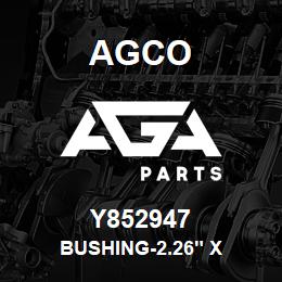 Y852947 Agco BUSHING-2.26" X | AGA Parts