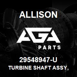 29548947-U Allison TURBINE SHAFT ASSY, LCT - MY2010 | AGA Parts