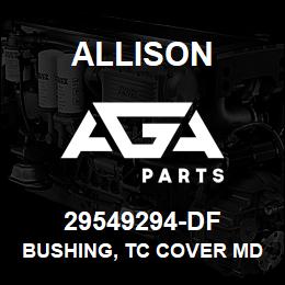 29549294-DF Allison BUSHING, TC COVER MD/B400 | AGA Parts