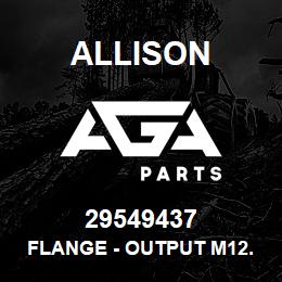 29549437 Allison FLANGE - OUTPUT M12.5C | AGA Parts