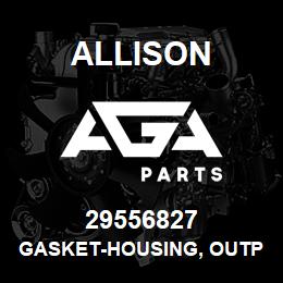 29556827 Allison GASKET-HOUSING, OUTPUT | AGA Parts