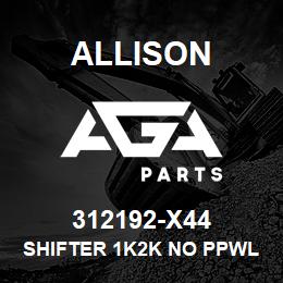 312192-X44 Allison SHIFTER 1K2K NO PPWL R-TOP LA | AGA Parts