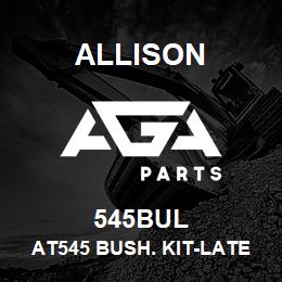 545BUL Allison AT545 BUSH. KIT-LATE | AGA Parts