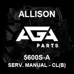 5600S-A Allison SERV. MANUAL - CL(B)T 5000, CL(B)T 6000, M5600, M6600, S5600, S6600 | AGA Parts