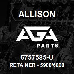 6757585-U Allison RETAINER - 5900/6000 | AGA Parts