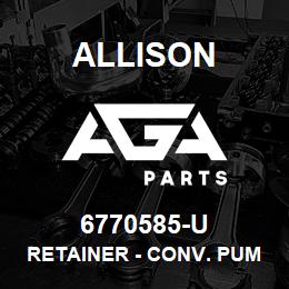 6770585-U Allison RETAINER - CONV. PUMP | AGA Parts