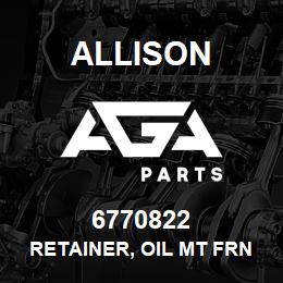 6770822 Allison RETAINER, OIL MT FRNT CVR | AGA Parts