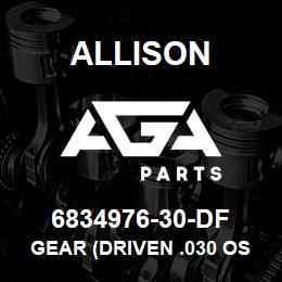 6834976-30-DF Allison GEAR (DRIVEN .030 OS) HT/V700 | AGA Parts