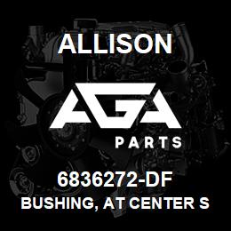 6836272-DF Allison BUSHING, AT CENTER SUN AND SLEEVE (PRIOR TO SN: 3210775437) | AGA Parts