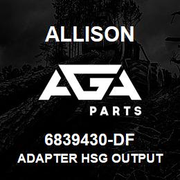 6839430-DF Allison ADAPTER HSG OUTPUT | AGA Parts