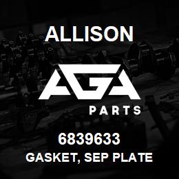 6839633 Allison GASKET, SEP PLATE | AGA Parts