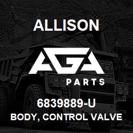 6839889-U Allison BODY, CONTROL VALVE BODY - TT | AGA Parts