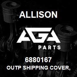 6880167 Allison OUTP SHIPPING COVER, MT643/653 | AGA Parts