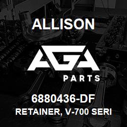 6880436-DF Allison RETAINER, V-700 SERIES | AGA Parts