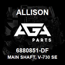 6880851-DF Allison MAIN SHAFT, V-730 SERIES | AGA Parts