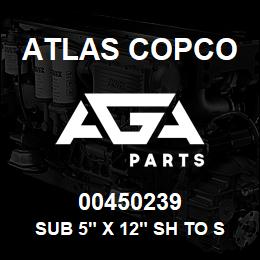00450239 Atlas Copco SUB 5" X 12" SH TO SH 9 1/2 | AGA Parts
