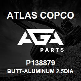 P138879 Atlas Copco BUTT-ALUMINUM 2.5DIA, 2514-SAT | AGA Parts