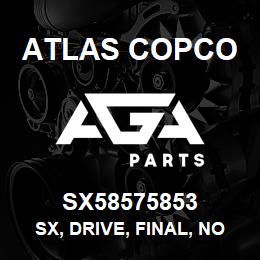 SX58575853 Atlas Copco SX, DRIVE, FINAL, NO MTR, W TOW | AGA Parts