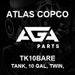 TK10BARE Atlas Copco TANK, 10 GAL, TWIN, P | AGA Parts