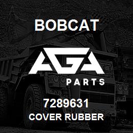 7289631 Bobcat COVER RUBBER | AGA Parts