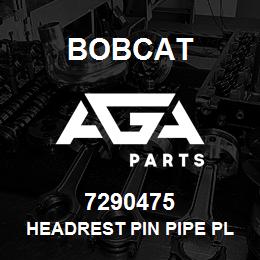 7290475 Bobcat HEADREST PIN PIPE PLASTICS | AGA Parts