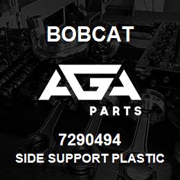 7290494 Bobcat SIDE SUPPORT PLASTICS | AGA Parts