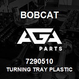 7290510 Bobcat TURNING TRAY PLASTICS | AGA Parts