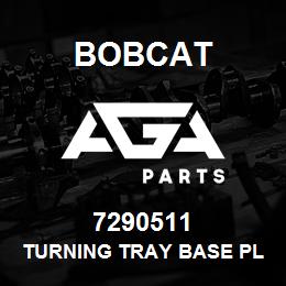 7290511 Bobcat TURNING TRAY BASE PLATE | AGA Parts