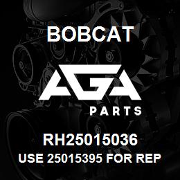 RH25015036 Bobcat USE 25015395 FOR REP | AGA Parts