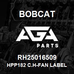 RH25016509 Bobcat HPP182 C.H-FAN LABEL | AGA Parts