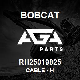 RH25019825 Bobcat CABLE - H | AGA Parts