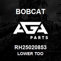 RH25020853 Bobcat LOWER TOO | AGA Parts