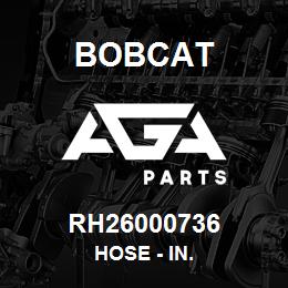 RH26000736 Bobcat HOSE - IN. | AGA Parts