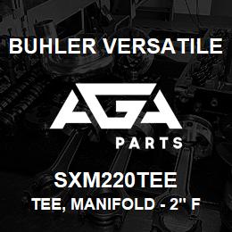 SXM220TEE Buhler Versatile TEE, MANIFOLD - 2" FULL PORT | AGA Parts
