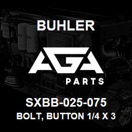 SXBB-025-075 Buhler Bolt, button 1/4 x 3/4, Allen Head | AGA Parts