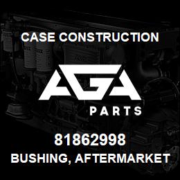 81862998 Case Construction BUSHING, AFTERMARKET | AGA Parts