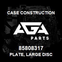 85808317 Case Construction PLATE, LARGE DISC | AGA Parts