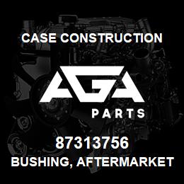 87313756 Case Construction BUSHING, AFTERMARKET | AGA Parts