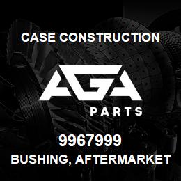 9967999 Case Construction BUSHING, AFTERMARKET | AGA Parts