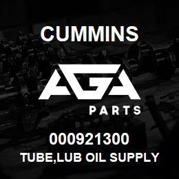 000921300 Cummins TUBE,LUB OIL SUPPLY | AGA Parts