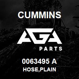 0063495 A Cummins HOSE,PLAIN | AGA Parts