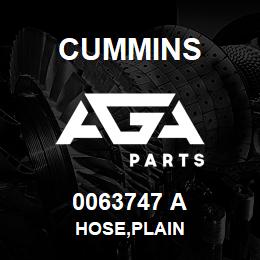 0063747 A Cummins HOSE,PLAIN | AGA Parts