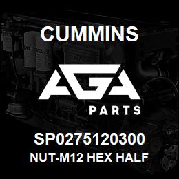 SP0275120300 Cummins NUT-M12 HEX HALF | AGA Parts