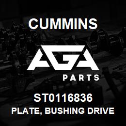 ST0116836 Cummins PLATE, BUSHING DRIVER | AGA Parts