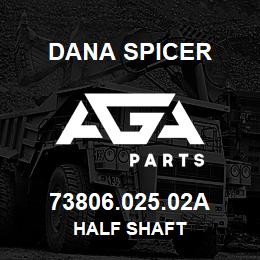 73806.025.02A Dana HALF SHAFT | AGA Parts