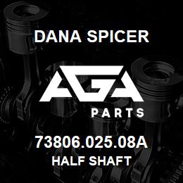 73806.025.08A Dana HALF SHAFT | AGA Parts