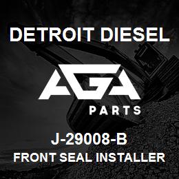 J-29008-B Detroit Diesel Front Seal Installer* | AGA Parts