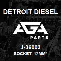 J-36003 Detroit Diesel Socket, 12mm* | AGA Parts