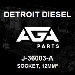 J-36003-A Detroit Diesel Socket, 12mm* | AGA Parts