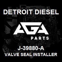 J-39880-A Detroit Diesel Valve Seal Installer* | AGA Parts